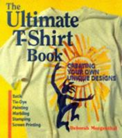 The Ultimate T-Shirt Book: Creating Your Own Unique Designs 1579900178 Book Cover