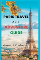 Paris Travel And Adventure Guide: The Ultimate Guide to Exploring the Wonders of Paris! B0BW38DBV8 Book Cover