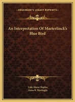 An Interpretation of Maeterlinck's Blue Bird 143747828X Book Cover