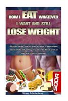 How I Eat Whatever I Want and Still Lose Weight: Simple tricks I use to lose at least 1 pound per week while still eating my favorite foods and so can any man or woman 1530513243 Book Cover