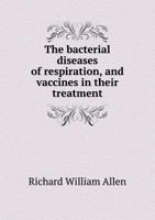 The Bacterial Diseases of Respiration, and Vaccines in Their Treatment 1358090475 Book Cover