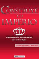 Construye tu imperio: C�mo desarrollar negocios exitosos de base tecnol�gica 1542489776 Book Cover