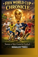 FIFA WORLD CUP CHRONICLE: Nations at War, United by Football B0GBM2N5G1 Book Cover