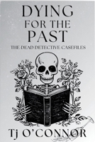 Dying for the Past: The Dead Detective Casefiles 168512755X Book Cover