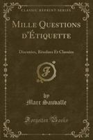 Mille Questions d'�tiquette: Discut�es, R�solues Et Class�es (Classic Reprint) 0266010466 Book Cover