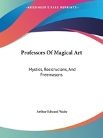 Professors of Magical Art: Mystics, Rosicrucians, and Freemasons 1162898658 Book Cover