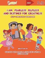 I Am Fearless, Selfless and Destined for Greatness: Self-Confidence Workbook 0997505966 Book Cover