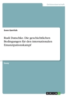Rudi Dutschke. Die geschichtlichen Bedingungen f�r den internationalen Emanzipationskampf 3668436819 Book Cover