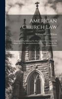 American Church Law: Considered In Relation To The Law Of The Church Of England And The Administration Of The Civil Law In The United States 102097446X Book Cover