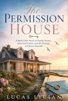 The Permission House: A Book Club Novel of Family Secrets, Inherited Letters, and the Courage to Choose Yourself B0GZZC686C Book Cover