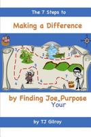 The 7 Steps to Making a Difference by Finding Joe (Your) Purpose 0578203685 Book Cover