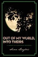 Out of My World, Into Theirs 1545235317 Book Cover