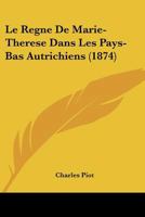Le Regne De Marie-Therese Dans Les Pays-Bas Autrichiens (1874) 1179655605 Book Cover