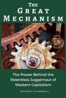 The Great Mechanism: The Power Behind the Relentless Juggernaut of Western Capitalism 172066224X Book Cover