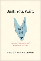 Just. You. Wait.: Patience, Contentment, and Hope for the Everyday 1631467506 Book Cover