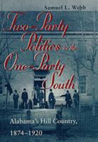 Two-Party Politics in the One-Party South: Alabama's Hill Country, 1874-1920 0817308954 Book Cover