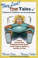 They Lied! True Tales of Pregnancy, Childbirth and Breastfeeding 0973297808 Book Cover
