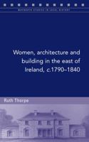 Women, architecture and building in the east of Ireland, c.1790-1840 1846824001 Book Cover