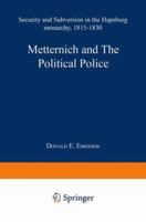 Metternich and the Political Police: Security and Subversion in the Hapsburg Monarchy 9401757348 Book Cover