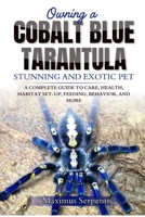 OWNING A COBALT BLUE TARANTULA: A COMPLETE GUIDE TO CARE, HEALTH, HABITAT SET-UP, FEEDING, BEHAVIOR, AND MORE B0F8NZTDS7 Book Cover