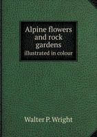 Alpine Flowers and Rock Gardens Illustrated in Colour 1341744639 Book Cover