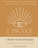 I Want to Be Touched: A guided sensual 7-day journey (I Awake the Sensual Hero's Journey) 9199125501 Book Cover