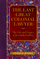 The Last Great Colonial Lawyer: The Life and Legacy of Jeremiah Gridley 1625343507 Book Cover
