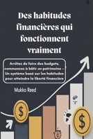 Des habitudes financières qui fonctionnent vraiment : Arrêtez de faire des budgets, commencez à bâtir un patrimoine — Un système basé sur les ... la liberté financière (French Edition) B0G7XB7H84 Book Cover