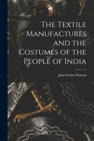 The Textile Manufactures and the Costumes of the People of India 1016430116 Book Cover