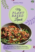 My Plant-Based Lunch: 50 Healthy Yet Mouth-Watering Recipes for Your Daily Green Lunch 1801902348 Book Cover