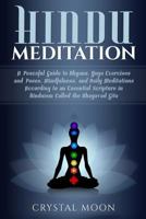 Hindu Meditation: A Peaceful Guide to Dhyana, Yoga Exercises and Poses, Mindfulness, and Daily Meditations According to an Essential Scripture in Hinduism called the Bhagavad Gita 1794655913 Book Cover