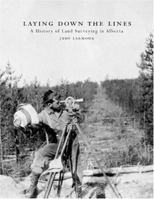 Laying Down The Lines: A History Of Land Surveying In Alberta 1897142048 Book Cover