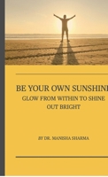 Be Your Own Sunshine: Glow From Within To Shine Out Bright B0G57GY8JK Book Cover