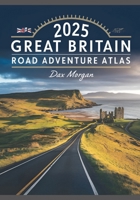 2025 Great Britain Road Adventure Atlas: Your Ultimate Guide to Navigating the Scenic Routes, Historic Landmarks, and Hidden Treasures B0F2TR1SL3 Book Cover
