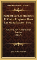 Rapport Sur Les Machines Et Outils Employes Dans Les Manufactures, Part 1: Relative Aux Matieres Non Textiles (1857) 1167723627 Book Cover