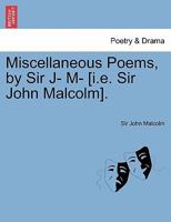 Miscellaneous Poems, by Sir J- M- [I.E. Sir John Malcolm]. 1241695415 Book Cover