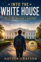 INTO THE WHITE HOUSE: THE FUTURE PRESIDENT'S BLUEPRINT B0H6VCLH8M Book Cover