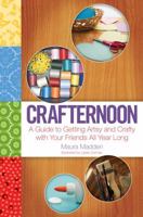 Crafternoon: A Guide to Getting Artsy and Crafty with Your Friends All Year Long 1416954716 Book Cover