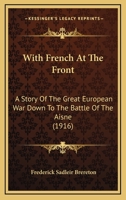 With French at the front; a story of the Great European War down to the Battle of the Aisne 1378684435 Book Cover