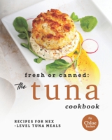 Fresh or Canned: The Tuna Cookbook: Recipes for Next-Level Tuna Meals B09JJJ6GV5 Book Cover