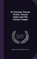 In Tuscany: Tuscan Towns, Tuscan Types and the Tuscan Tongue 0343436205 Book Cover