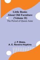 Little Books About Old Furniture (Volume II) The Period of Queen Anne 9374122626 Book Cover