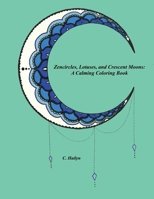 Zencircles, Lotuses, and Crescent Moons: A Calming Coloring Book 136545763X Book Cover