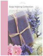 Soap Making Collection: Complete Soap Making Guide. All Natural Ingredients For Your Health and Shiny Look 1728693292 Book Cover