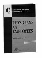 Physicians as Employees (Aspen Health Law Center Current Issue Series) 0834211572 Book Cover