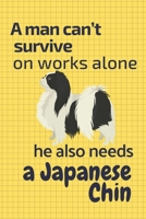 A man can't survive on works alone he also needs a Japanese Chin: For Japanese Chin Dog Fans 1676853316 Book Cover