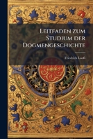 Leitfaden Zum Studium Der Dogmengeschichte: Zunachst Fur Seine Vorlesungen... 1272868397 Book Cover