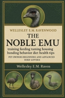 THE NOBLE EMU: training feeding taming housing bonding behavior diet health tips pet owners beginners and advanced bird lovers B0FT6WBR28 Book Cover