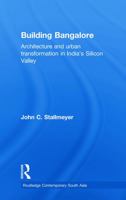 Building Bangalore: Architecture and urban transformation in India's Silicon Valley 0415748755 Book Cover