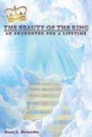 The Beauty of the King: An Encounter For a Lifetime 0988950030 Book Cover